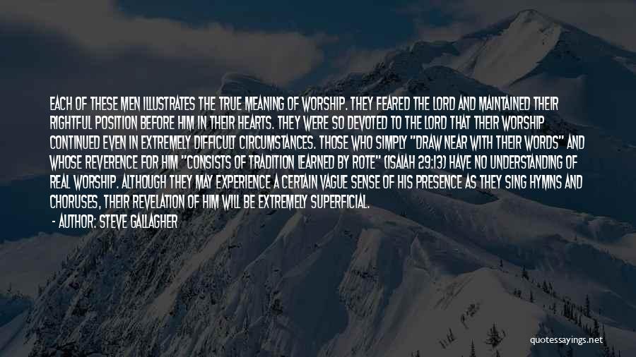 Steve Gallagher Quotes: Each Of These Men Illustrates The True Meaning Of Worship. They Feared The Lord And Maintained Their Rightful Position Before