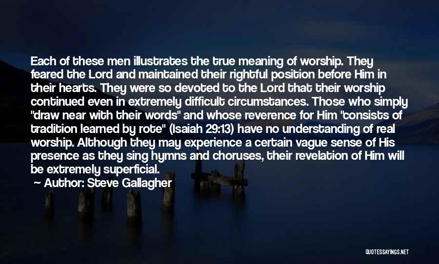 Steve Gallagher Quotes: Each Of These Men Illustrates The True Meaning Of Worship. They Feared The Lord And Maintained Their Rightful Position Before