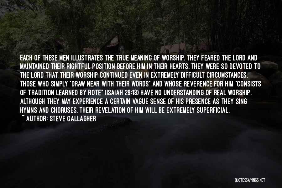 Steve Gallagher Quotes: Each Of These Men Illustrates The True Meaning Of Worship. They Feared The Lord And Maintained Their Rightful Position Before