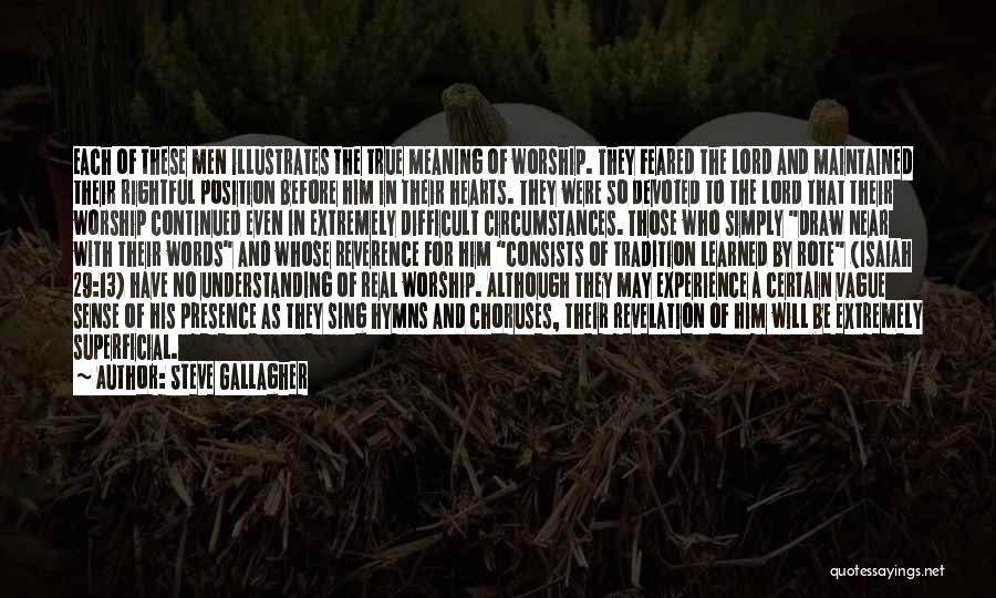 Steve Gallagher Quotes: Each Of These Men Illustrates The True Meaning Of Worship. They Feared The Lord And Maintained Their Rightful Position Before