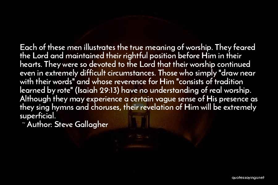 Steve Gallagher Quotes: Each Of These Men Illustrates The True Meaning Of Worship. They Feared The Lord And Maintained Their Rightful Position Before