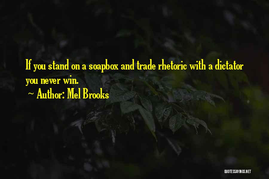 Mel Brooks Quotes: If You Stand On A Soapbox And Trade Rhetoric With A Dictator You Never Win.