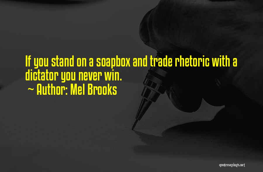 Mel Brooks Quotes: If You Stand On A Soapbox And Trade Rhetoric With A Dictator You Never Win.