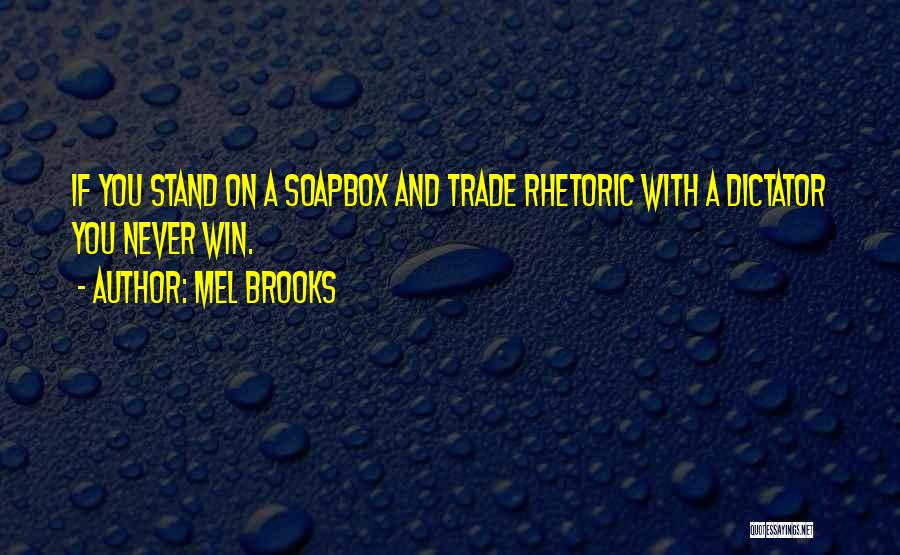 Mel Brooks Quotes: If You Stand On A Soapbox And Trade Rhetoric With A Dictator You Never Win.