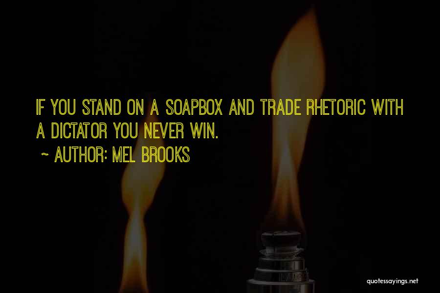 Mel Brooks Quotes: If You Stand On A Soapbox And Trade Rhetoric With A Dictator You Never Win.