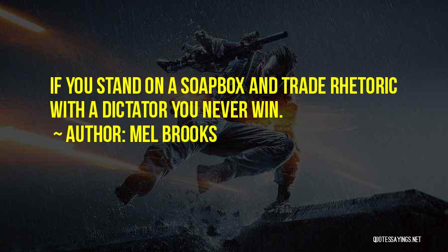 Mel Brooks Quotes: If You Stand On A Soapbox And Trade Rhetoric With A Dictator You Never Win.