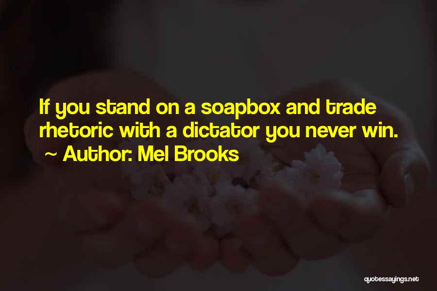 Mel Brooks Quotes: If You Stand On A Soapbox And Trade Rhetoric With A Dictator You Never Win.