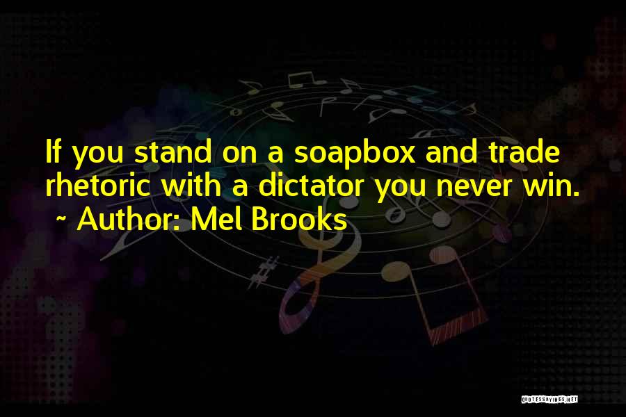 Mel Brooks Quotes: If You Stand On A Soapbox And Trade Rhetoric With A Dictator You Never Win.