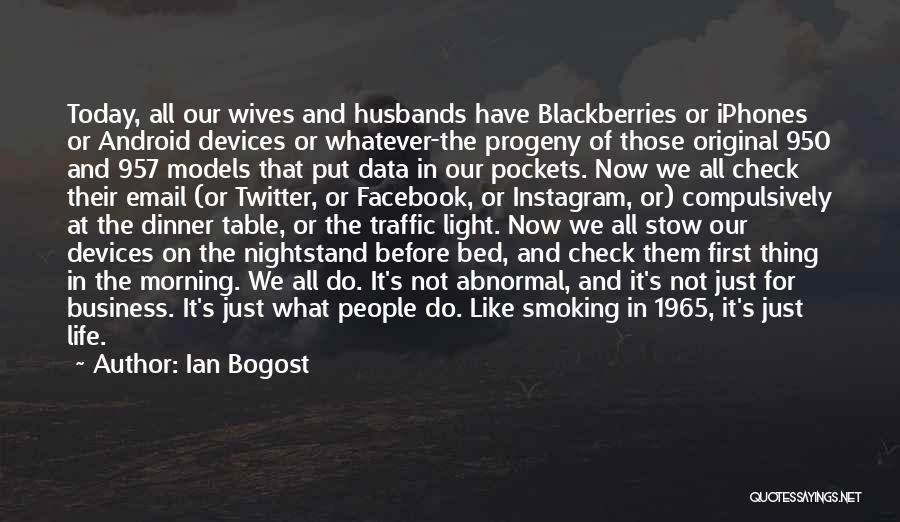 Ian Bogost Quotes: Today, All Our Wives And Husbands Have Blackberries Or Iphones Or Android Devices Or Whatever-the Progeny Of Those Original 950