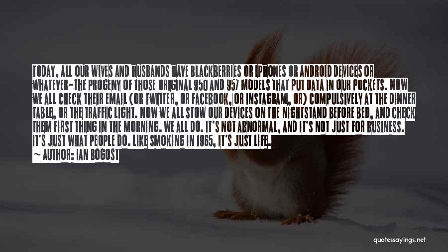 Ian Bogost Quotes: Today, All Our Wives And Husbands Have Blackberries Or Iphones Or Android Devices Or Whatever-the Progeny Of Those Original 950