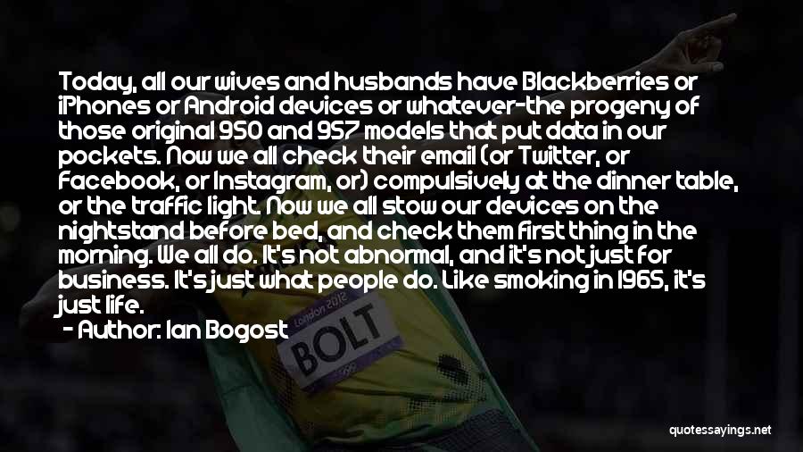 Ian Bogost Quotes: Today, All Our Wives And Husbands Have Blackberries Or Iphones Or Android Devices Or Whatever-the Progeny Of Those Original 950