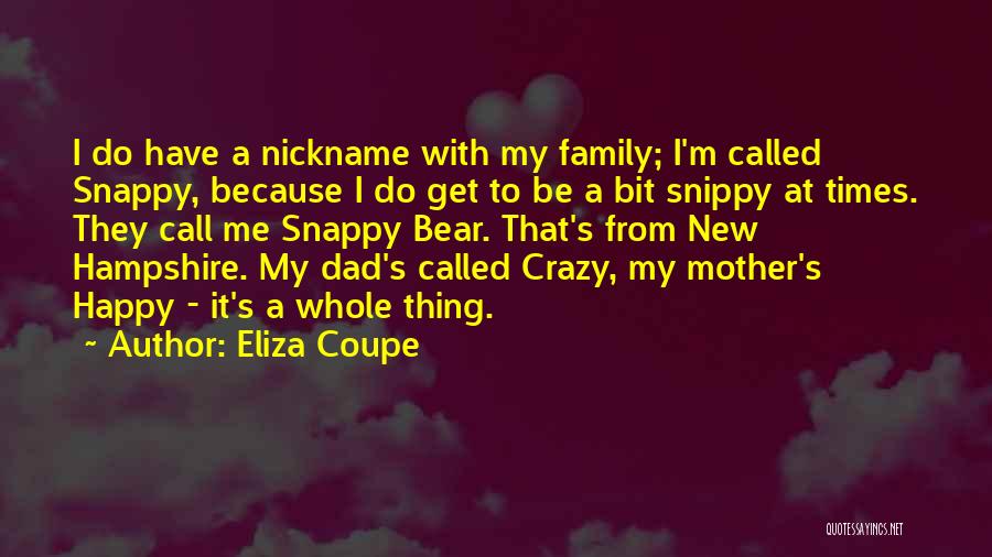 Eliza Coupe Quotes: I Do Have A Nickname With My Family; I'm Called Snappy, Because I Do Get To Be A Bit Snippy