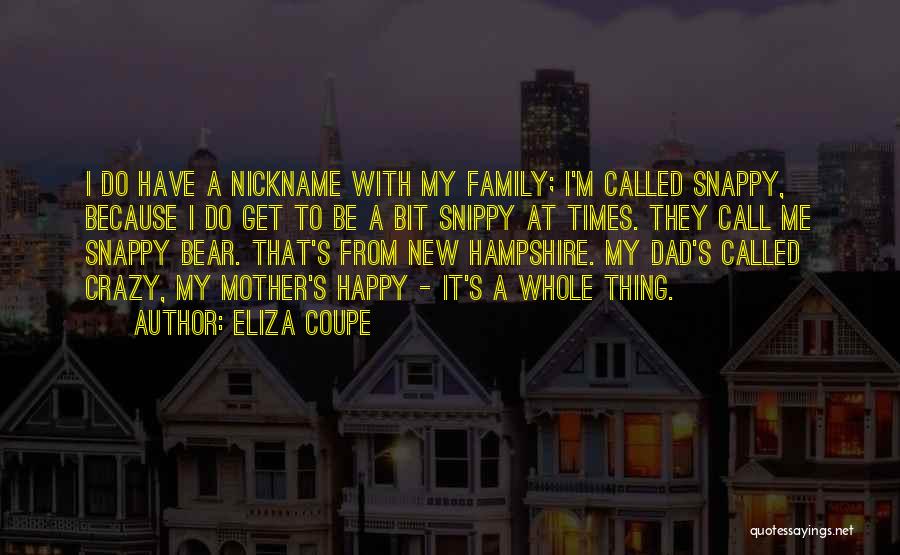 Eliza Coupe Quotes: I Do Have A Nickname With My Family; I'm Called Snappy, Because I Do Get To Be A Bit Snippy