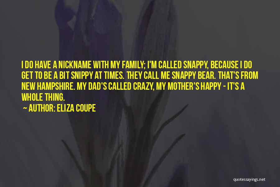 Eliza Coupe Quotes: I Do Have A Nickname With My Family; I'm Called Snappy, Because I Do Get To Be A Bit Snippy