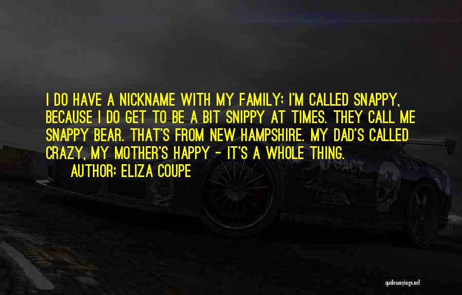 Eliza Coupe Quotes: I Do Have A Nickname With My Family; I'm Called Snappy, Because I Do Get To Be A Bit Snippy