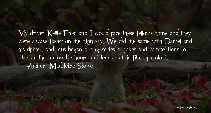 Madeleine Stowe Quotes: My Driver Kellie Frost And I Would Race These Fellows Home And They Were Always Faster On The Highway. We