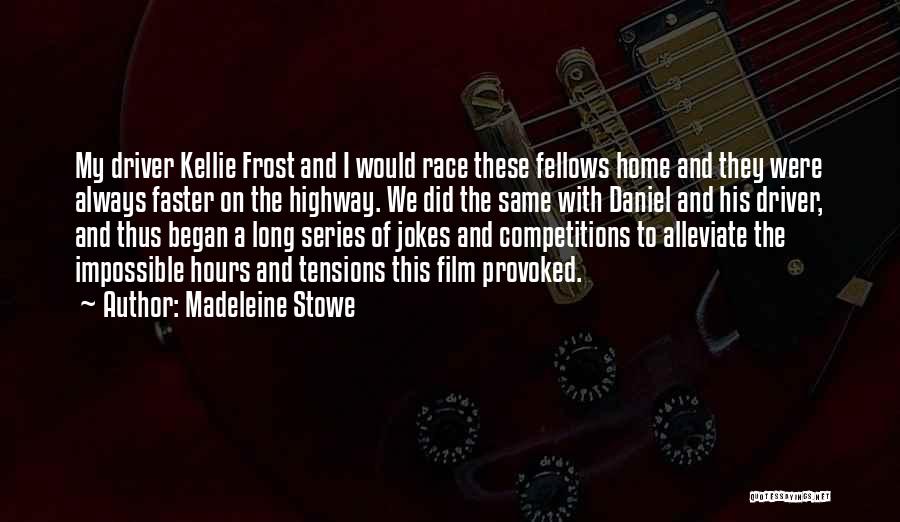 Madeleine Stowe Quotes: My Driver Kellie Frost And I Would Race These Fellows Home And They Were Always Faster On The Highway. We