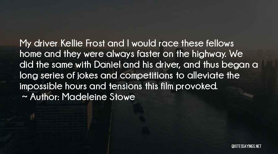 Madeleine Stowe Quotes: My Driver Kellie Frost And I Would Race These Fellows Home And They Were Always Faster On The Highway. We