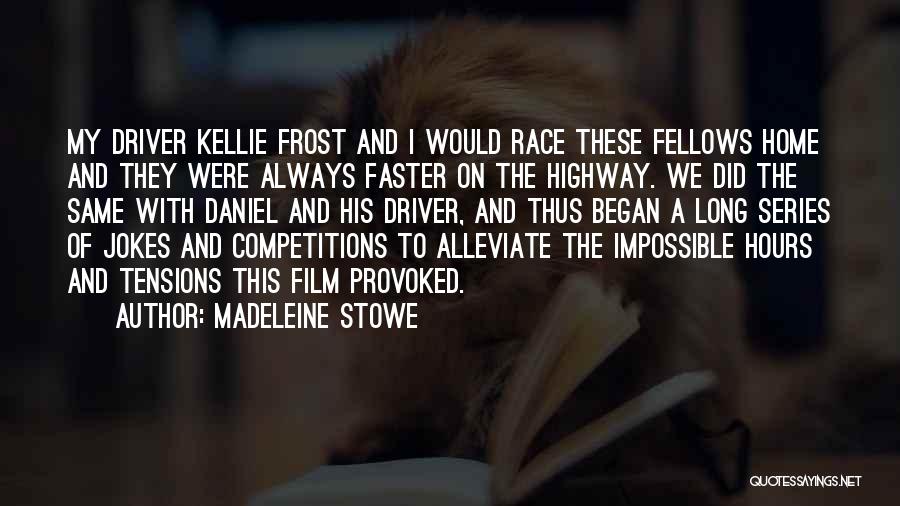 Madeleine Stowe Quotes: My Driver Kellie Frost And I Would Race These Fellows Home And They Were Always Faster On The Highway. We