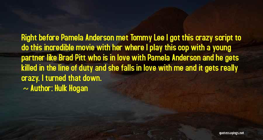 Hulk Hogan Quotes: Right Before Pamela Anderson Met Tommy Lee I Got This Crazy Script To Do This Incredible Movie With Her Where