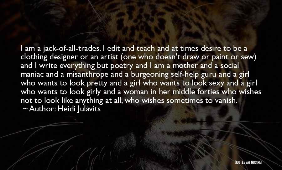 Heidi Julavits Quotes: I Am A Jack-of-all-trades. I Edit And Teach And At Times Desire To Be A Clothing Designer Or An Artist