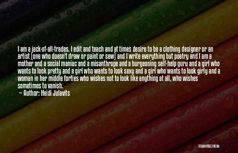 Heidi Julavits Quotes: I Am A Jack-of-all-trades. I Edit And Teach And At Times Desire To Be A Clothing Designer Or An Artist