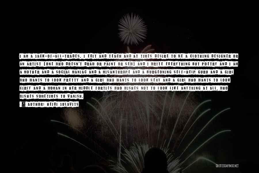 Heidi Julavits Quotes: I Am A Jack-of-all-trades. I Edit And Teach And At Times Desire To Be A Clothing Designer Or An Artist