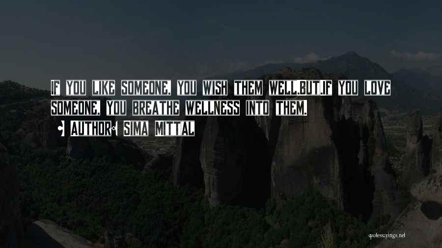 Sima Mittal Quotes: If You Like Someone, You Wish Them Well.but.if You Love Someone, You Breathe Wellness Into Them.