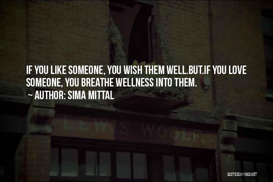 Sima Mittal Quotes: If You Like Someone, You Wish Them Well.but.if You Love Someone, You Breathe Wellness Into Them.