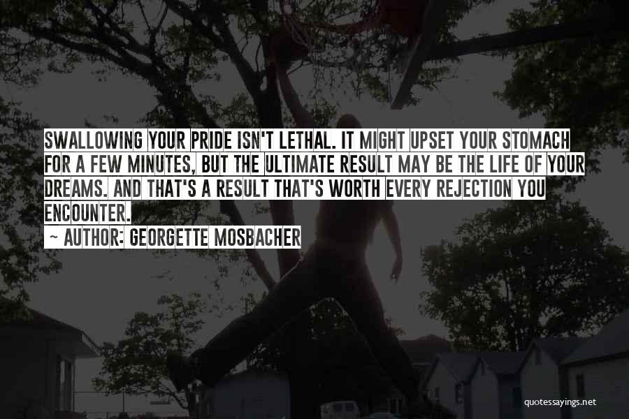 Georgette Mosbacher Quotes: Swallowing Your Pride Isn't Lethal. It Might Upset Your Stomach For A Few Minutes, But The Ultimate Result May Be