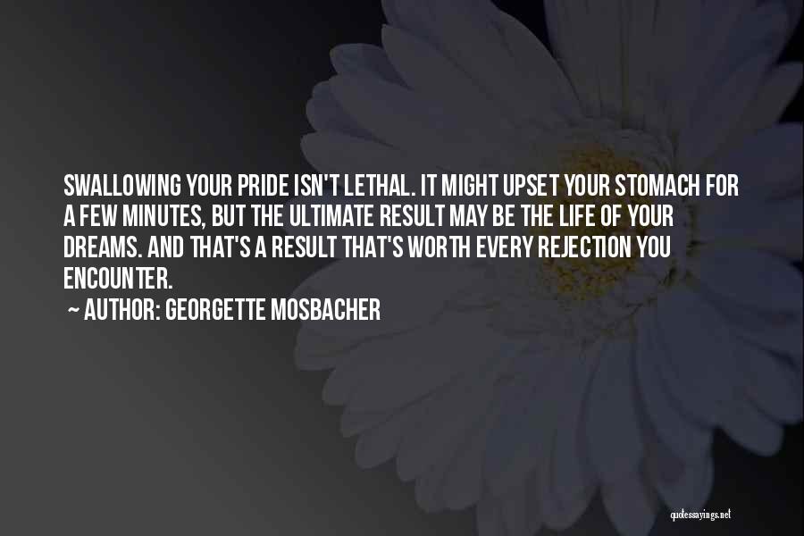 Georgette Mosbacher Quotes: Swallowing Your Pride Isn't Lethal. It Might Upset Your Stomach For A Few Minutes, But The Ultimate Result May Be