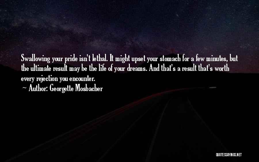 Georgette Mosbacher Quotes: Swallowing Your Pride Isn't Lethal. It Might Upset Your Stomach For A Few Minutes, But The Ultimate Result May Be