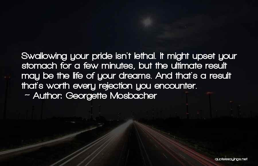 Georgette Mosbacher Quotes: Swallowing Your Pride Isn't Lethal. It Might Upset Your Stomach For A Few Minutes, But The Ultimate Result May Be