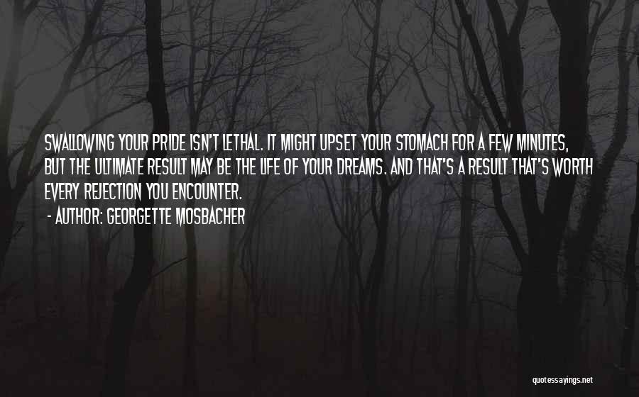 Georgette Mosbacher Quotes: Swallowing Your Pride Isn't Lethal. It Might Upset Your Stomach For A Few Minutes, But The Ultimate Result May Be