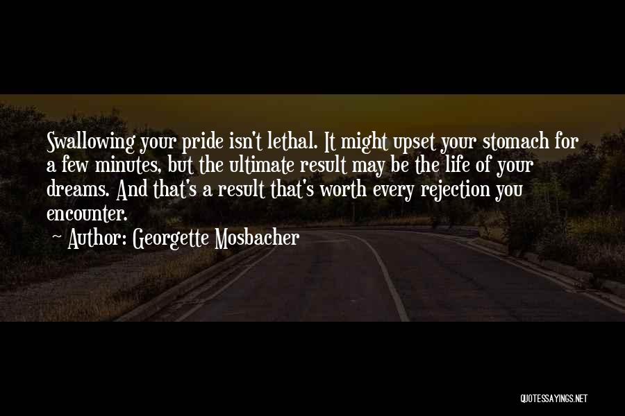 Georgette Mosbacher Quotes: Swallowing Your Pride Isn't Lethal. It Might Upset Your Stomach For A Few Minutes, But The Ultimate Result May Be