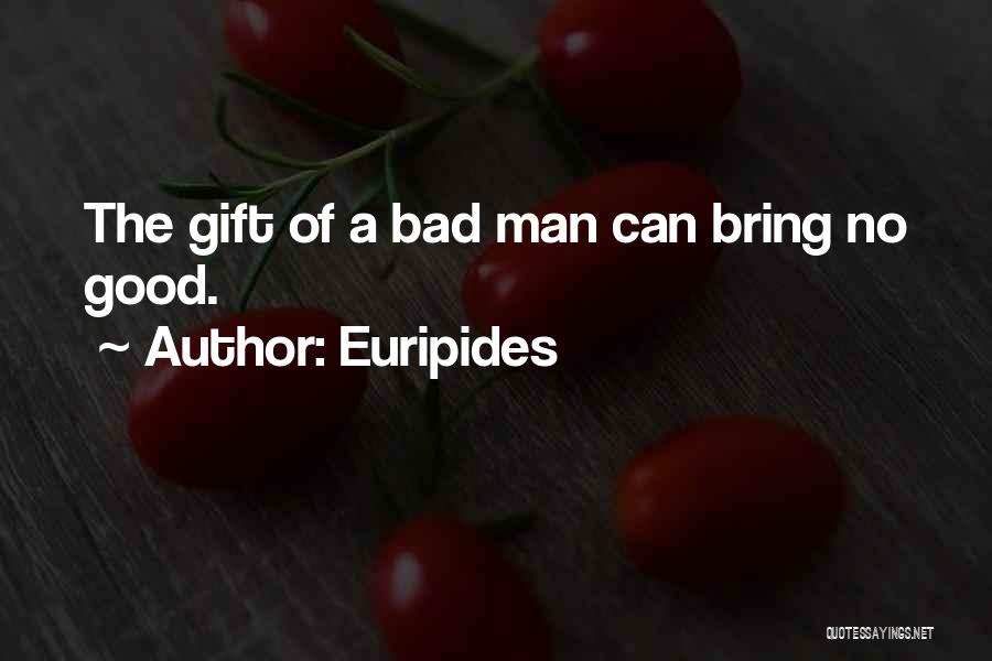 Euripides Quotes: The Gift Of A Bad Man Can Bring No Good.