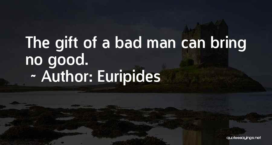 Euripides Quotes: The Gift Of A Bad Man Can Bring No Good.