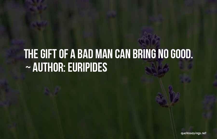Euripides Quotes: The Gift Of A Bad Man Can Bring No Good.