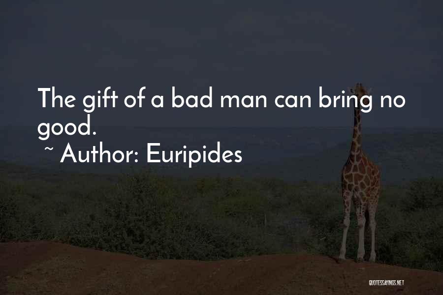 Euripides Quotes: The Gift Of A Bad Man Can Bring No Good.