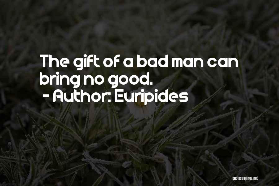 Euripides Quotes: The Gift Of A Bad Man Can Bring No Good.