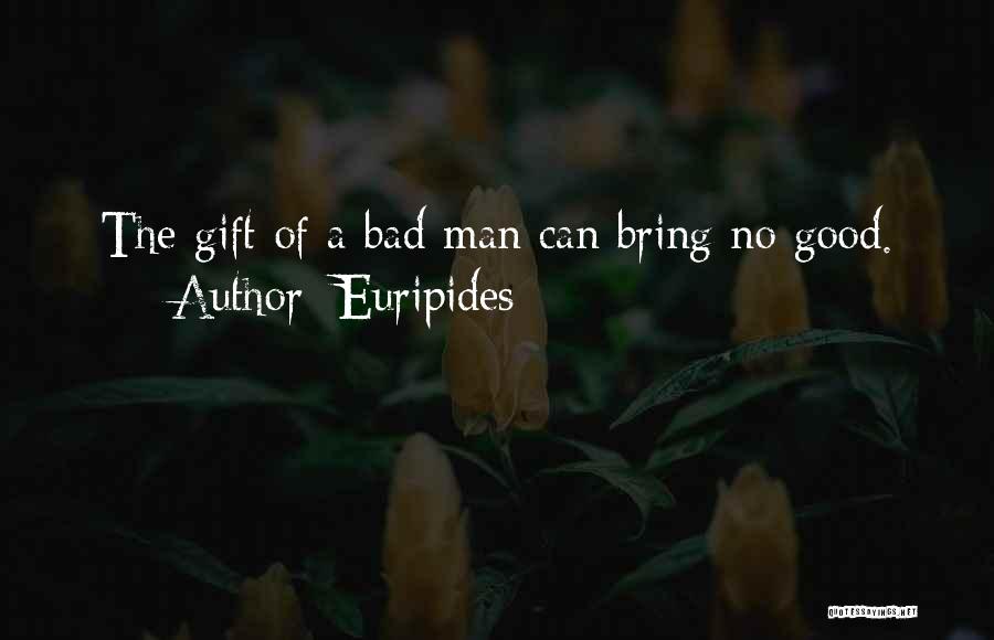 Euripides Quotes: The Gift Of A Bad Man Can Bring No Good.