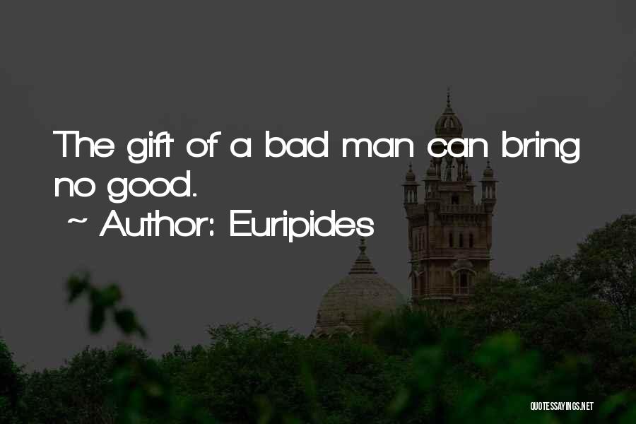 Euripides Quotes: The Gift Of A Bad Man Can Bring No Good.