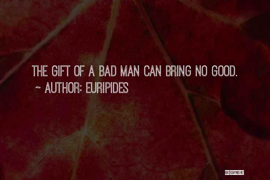 Euripides Quotes: The Gift Of A Bad Man Can Bring No Good.