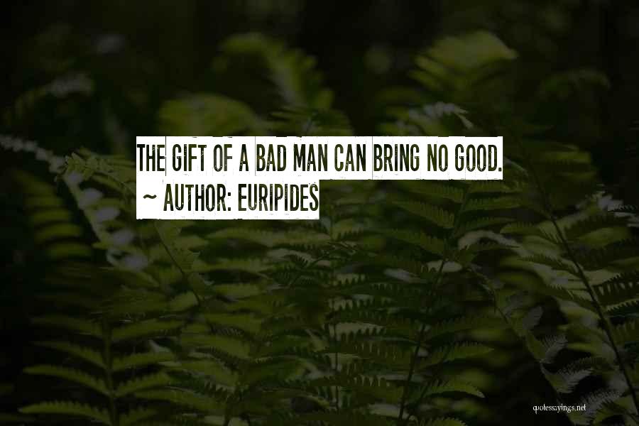 Euripides Quotes: The Gift Of A Bad Man Can Bring No Good.