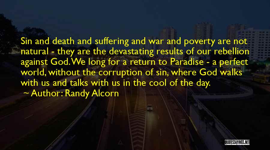 Randy Alcorn Quotes: Sin And Death And Suffering And War And Poverty Are Not Natural - They Are The Devastating Results Of Our