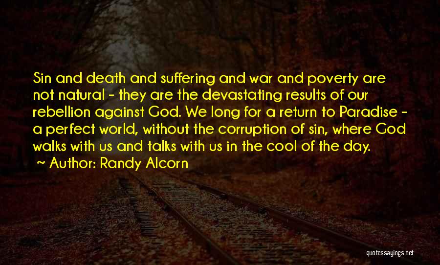 Randy Alcorn Quotes: Sin And Death And Suffering And War And Poverty Are Not Natural - They Are The Devastating Results Of Our