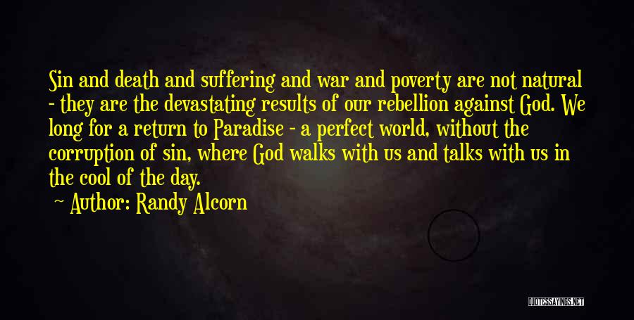 Randy Alcorn Quotes: Sin And Death And Suffering And War And Poverty Are Not Natural - They Are The Devastating Results Of Our