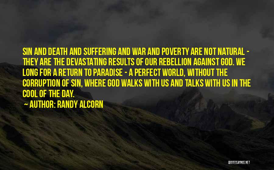 Randy Alcorn Quotes: Sin And Death And Suffering And War And Poverty Are Not Natural - They Are The Devastating Results Of Our