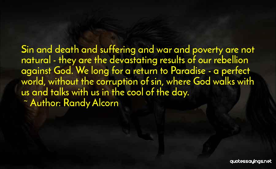 Randy Alcorn Quotes: Sin And Death And Suffering And War And Poverty Are Not Natural - They Are The Devastating Results Of Our