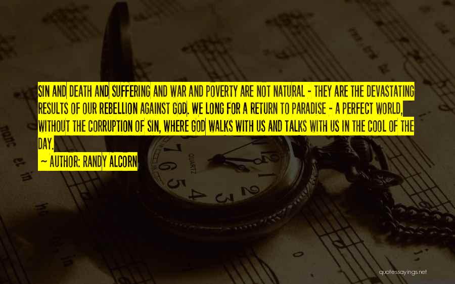 Randy Alcorn Quotes: Sin And Death And Suffering And War And Poverty Are Not Natural - They Are The Devastating Results Of Our